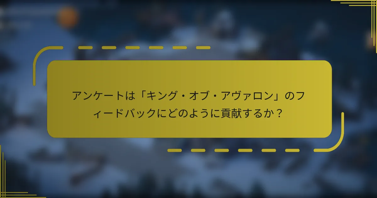 アンケートは「キング・オブ・アヴァロン」のフィードバックにどのように貢献するか？