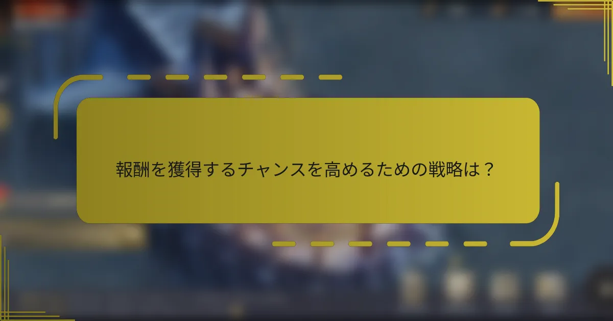 報酬を獲得するチャンスを高めるための戦略は？