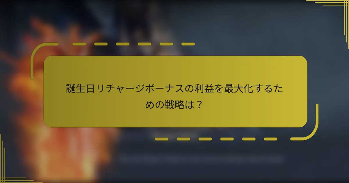 誕生日リチャージボーナスの利益を最大化するための戦略は？