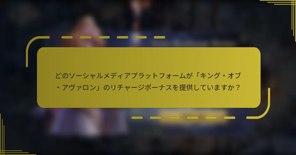どのソーシャルメディアプラットフォームが「キング・オブ・アヴァロン」のリチャージボーナスを提供していますか？