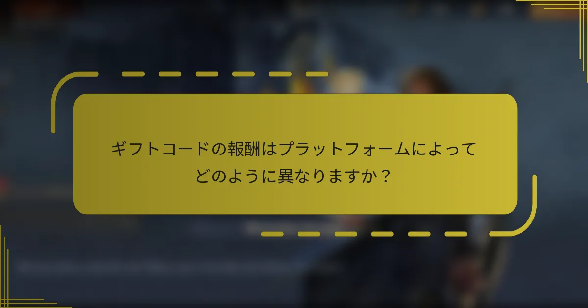 ギフトコードの報酬はプラットフォームによってどのように異なりますか？