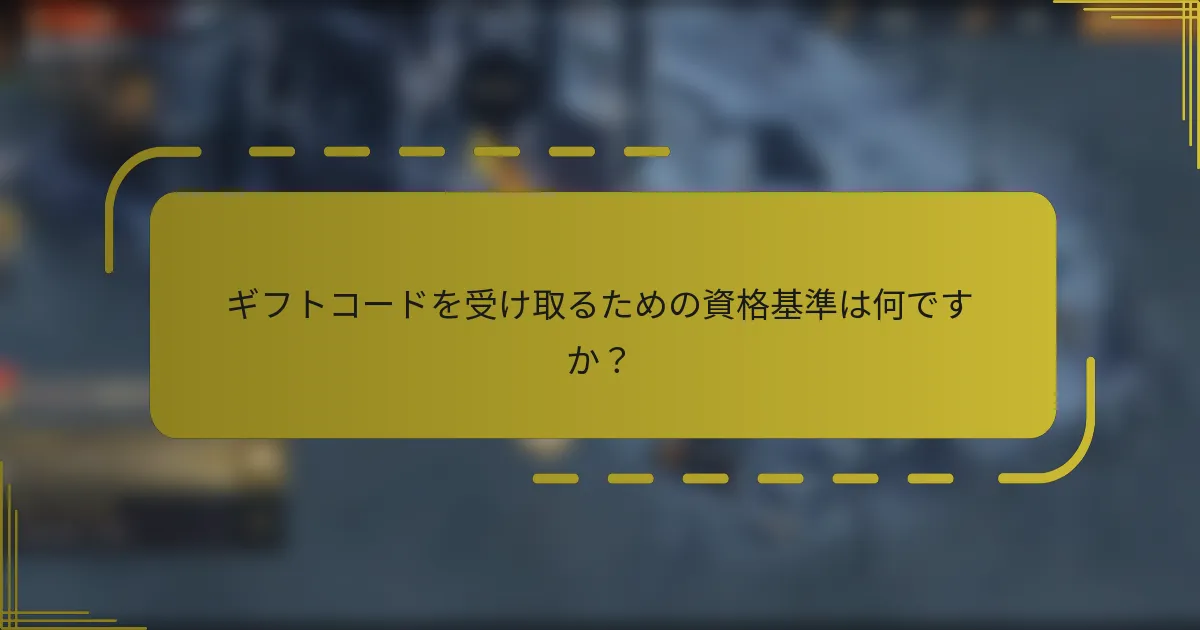 ギフトコードを受け取るための資格基準は何ですか？