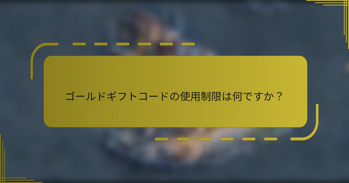 ゴールドギフトコードの使用制限は何ですか？