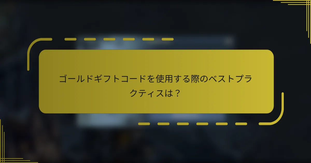 ゴールドギフトコードを使用する際のベストプラクティスは？