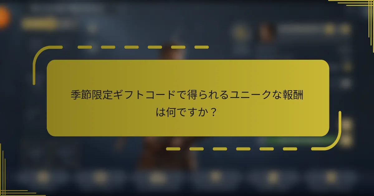 季節限定ギフトコードで得られるユニークな報酬は何ですか？
