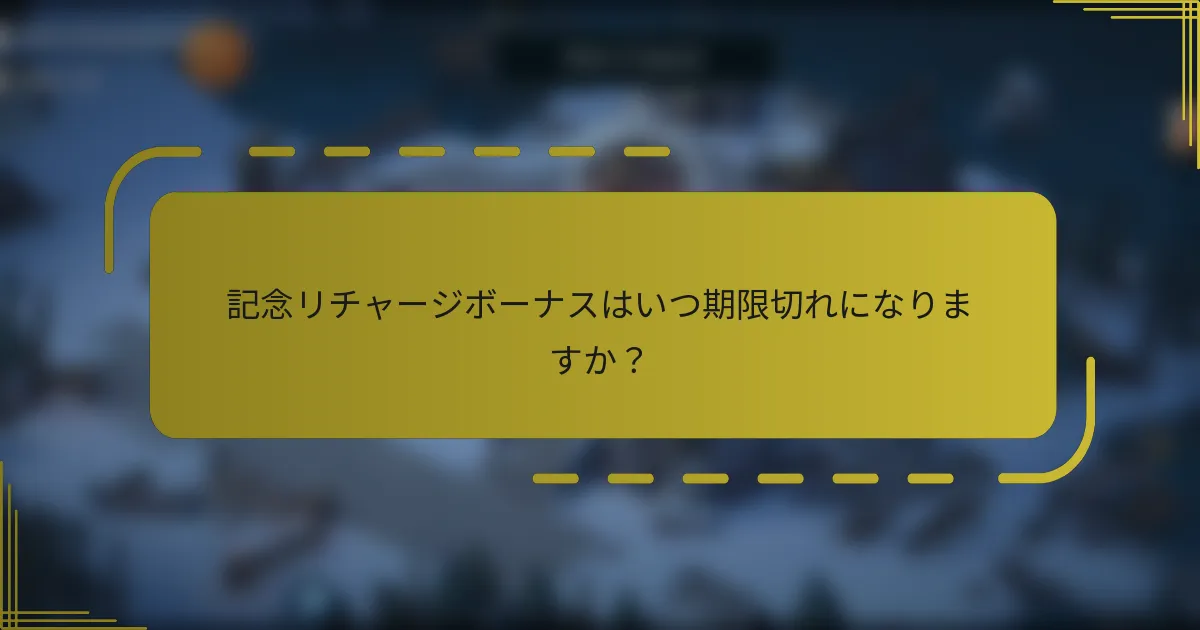 記念リチャージボーナスはいつ期限切れになりますか？