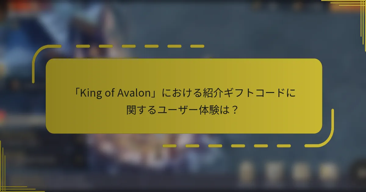 「King of Avalon」における紹介ギフトコードに関するユーザー体験は？
