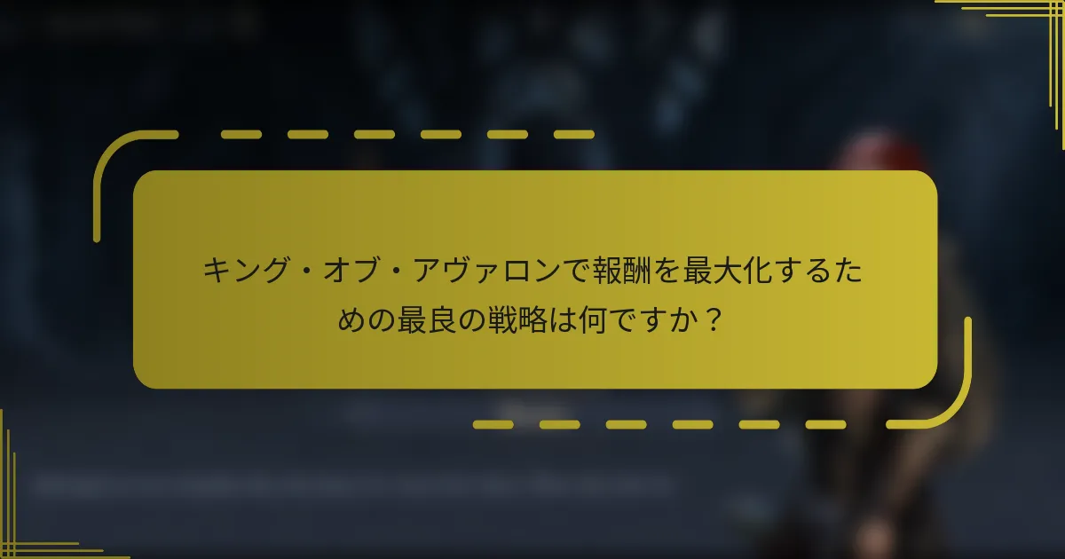 キング・オブ・アヴァロンで報酬を最大化するための最良の戦略は何ですか？