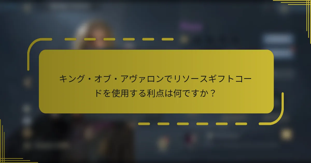 キング・オブ・アヴァロンでリソースギフトコードを使用する利点は何ですか？