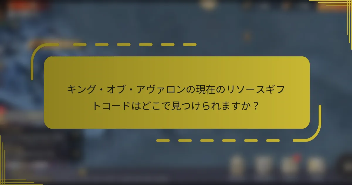 キング・オブ・アヴァロンの現在のリソースギフトコードはどこで見つけられますか？