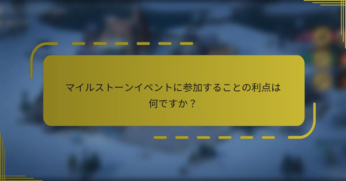 マイルストーンイベントに参加することの利点は何ですか？