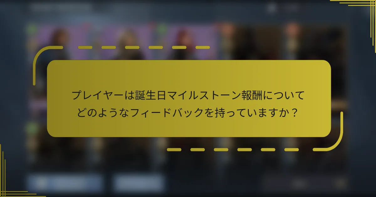 プレイヤーは誕生日マイルストーン報酬についてどのようなフィードバックを持っていますか？