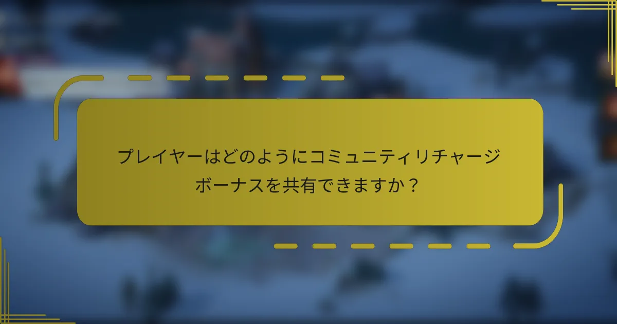プレイヤーはどのようにコミュニティリチャージボーナスを共有できますか？