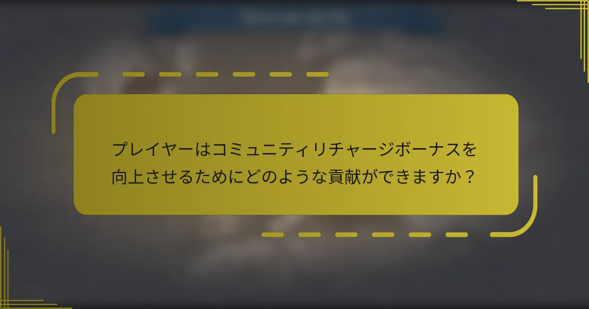 プレイヤーはコミュニティリチャージボーナスを向上させるためにどのような貢献ができますか？