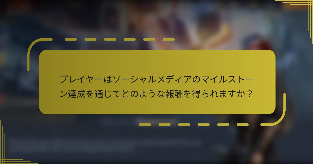 プレイヤーはソーシャルメディアのマイルストーン達成を通じてどのような報酬を得られますか？