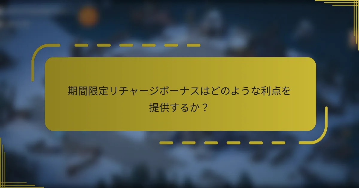 期間限定リチャージボーナスはどのような利点を提供するか？