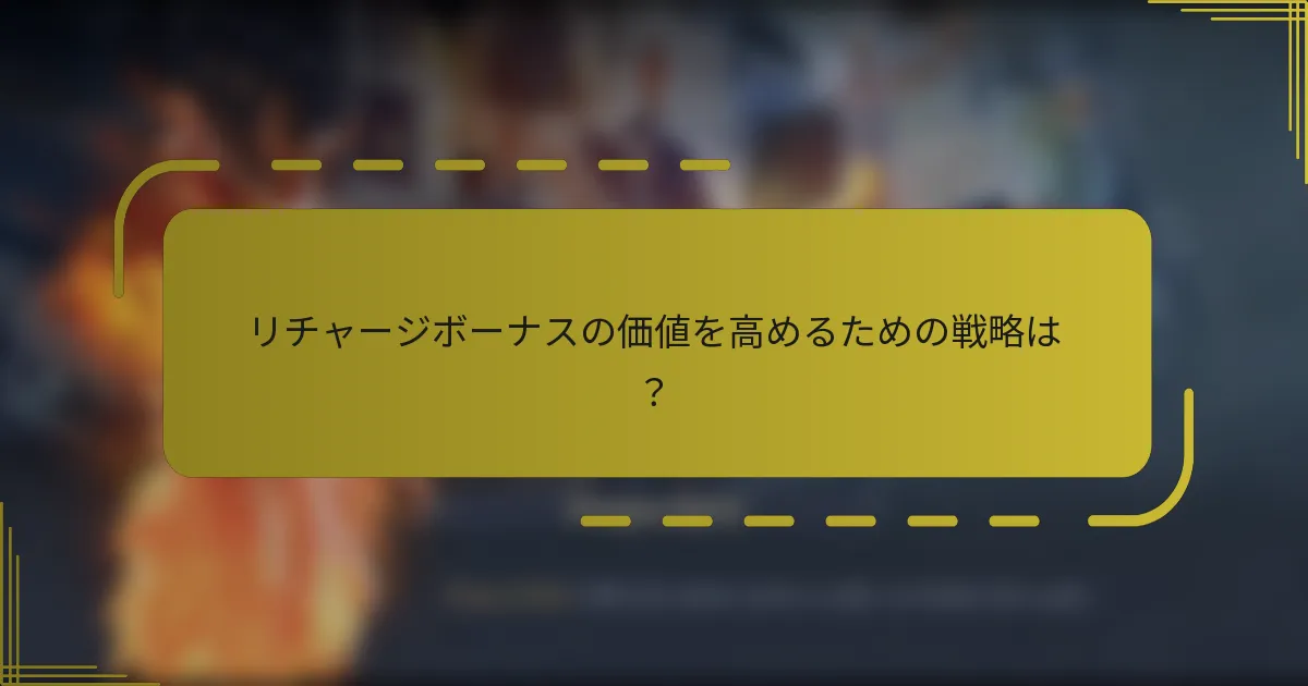リチャージボーナスの価値を高めるための戦略は？