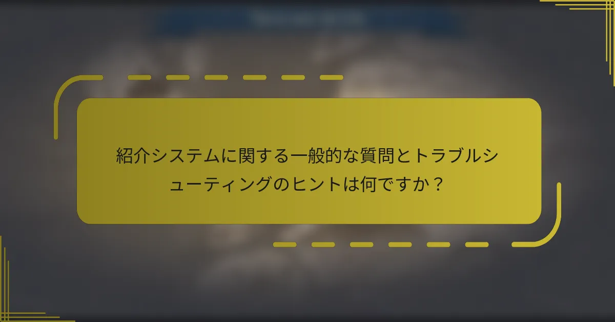 紹介システムに関する一般的な質問とトラブルシューティングのヒントは何ですか？