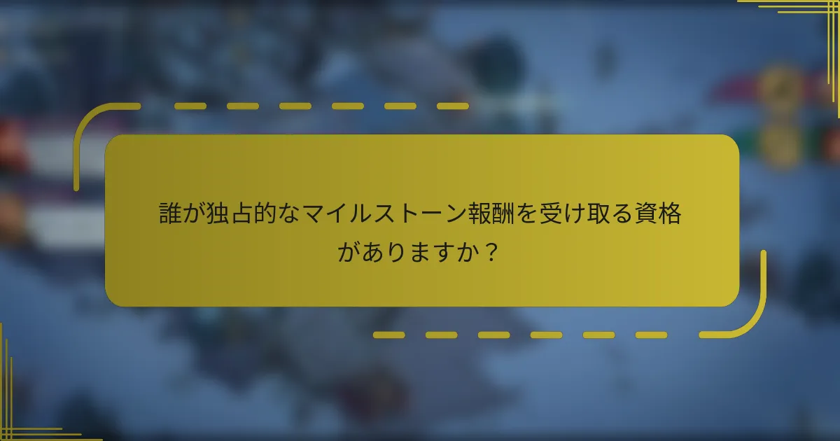 誰が独占的なマイルストーン報酬を受け取る資格がありますか？