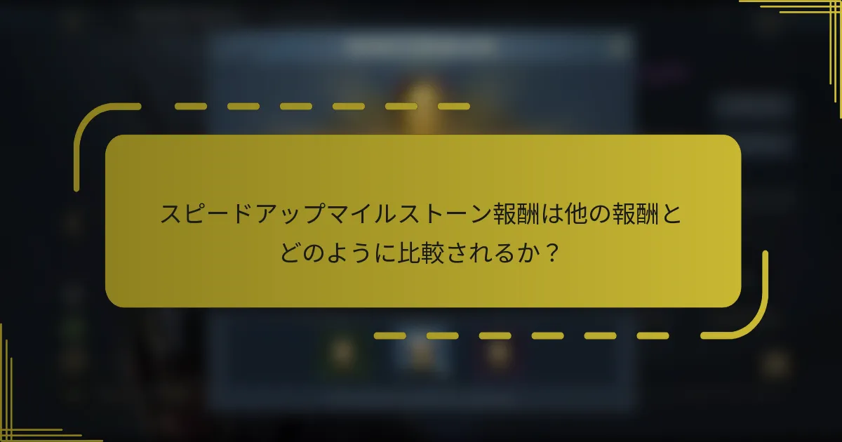 スピードアップマイルストーン報酬は他の報酬とどのように比較されるか？