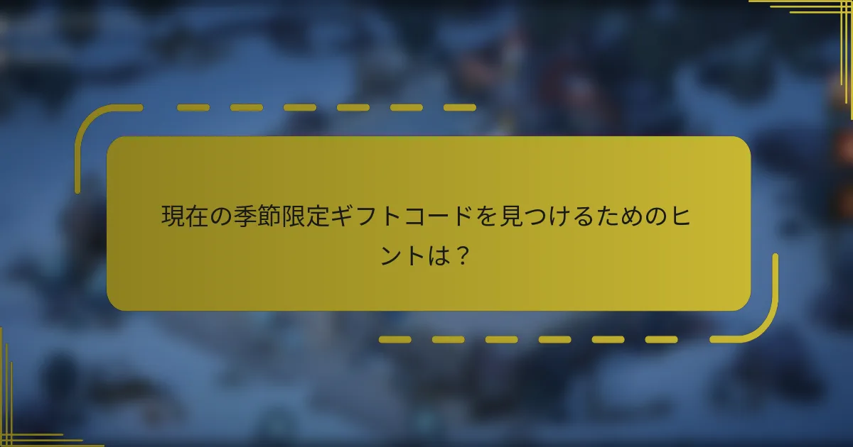 現在の季節限定ギフトコードを見つけるためのヒントは？