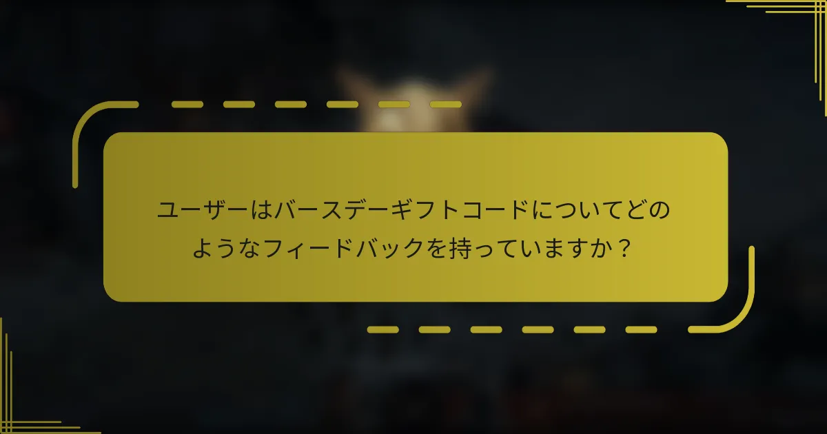 ユーザーはバースデーギフトコードについてどのようなフィードバックを持っていますか？
