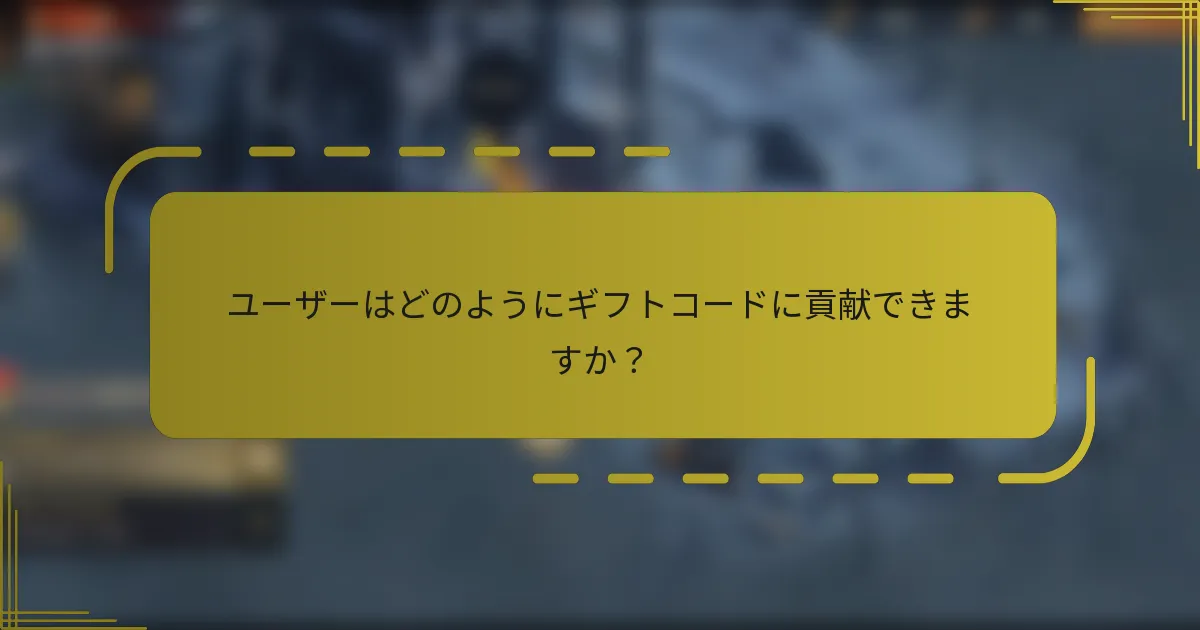 ユーザーはどのようにギフトコードに貢献できますか？