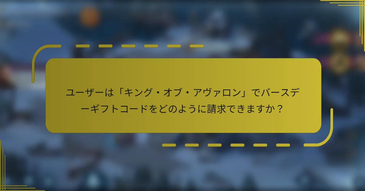 ユーザーは「キング・オブ・アヴァロン」でバースデーギフトコードをどのように請求できますか？